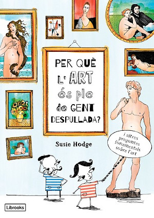 Per què l'art és ple de gent despullada? : i altres preguntes fonamentals sobre l'art