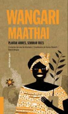 Wangari Maathai : plantar arbres, sembrar idees