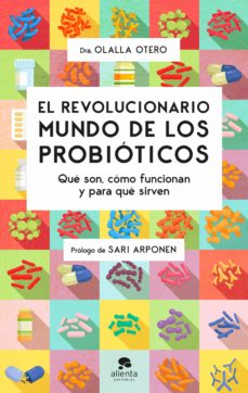 El Revolucionario mundo de los probióticos : qué son, cómo funcionan y para qué sirven 