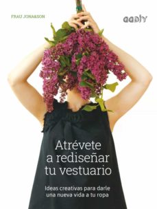Atrévete a rediseñar tu vestuario : ideas creativas para darle una nueva vida a tu ropa