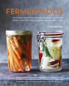 Fermentados : guía para principiantes para elaborar su propio yogur, chucrut, kéfir, kimchi, masa madre y más