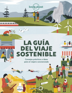 La Guía del viaje sostenible : consejos prácticos e ideas para el viajero concienciado