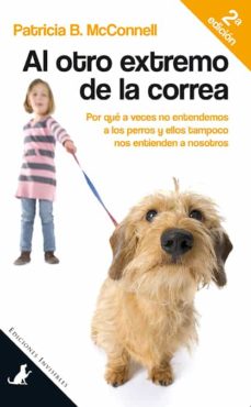 Al otro extremo de la correa por qué a veces no entendemos a los perros y ellos tampoco nos entienden a nosotros