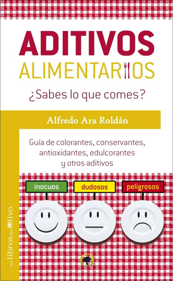 Aditivos alimentarios : ¿sabes lo que comes? : guía de colorantes, conservantes, antioxidantes, edulcorantes y otros aditivos