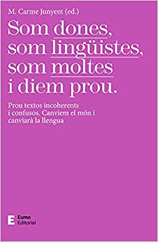 Som dones, som lingüistes, som moltes i diem prou : prou textos incoherents i confusos. Canviem el món i canviarà la llengua