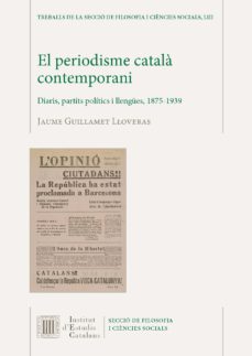 El Periodisme català contemporani: diaris, partits polítics i llengües, 1875-1939