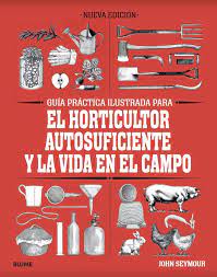 Guía práctica ilustrada para el horticultor autosuficiente y la vida en el campo