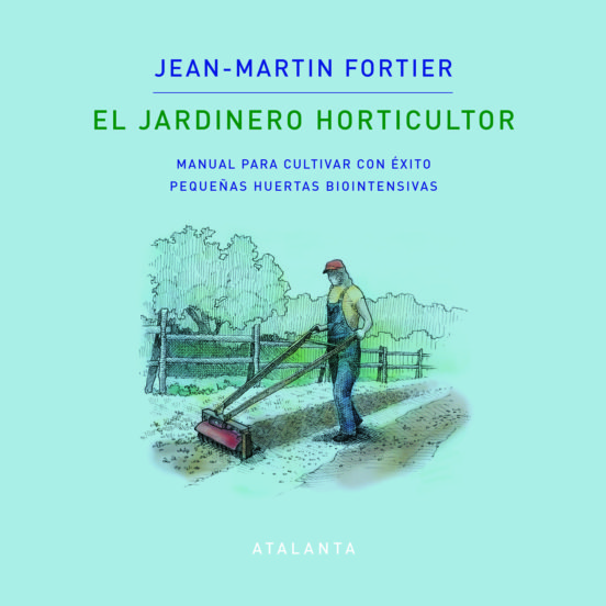 El Jardinero horticultor : manual para cultivar con éxito pequeñas huertas biointensivas