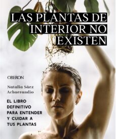 Las Plantas de interior no existen : el libro definitivo para entender y cuidar tus plantas 