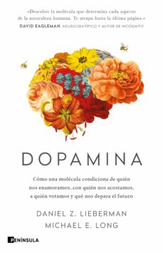 Dopamina : cómo una molécula condiciona de quién nos enamoramos, con quién nos acostamos, a quién votamos y qué nos depara el futuro 