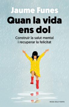 Quan la vida ens dol : construir la salut mental i recuperar la felicitat