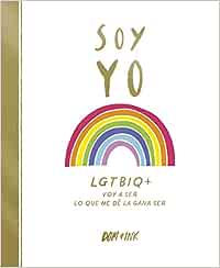 Soy yo : LGTBIQ+ : voy a ser lo que me dé la gana