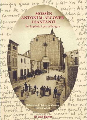 Mossèn Antoni M. Alcover i Santanyí : per la patria i per la llengua
