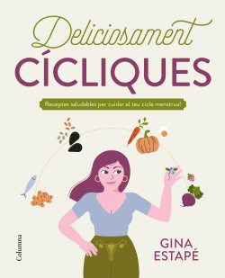 Deliciosament cícliques : receptes saludables per cuidar el teu cicle menstrual