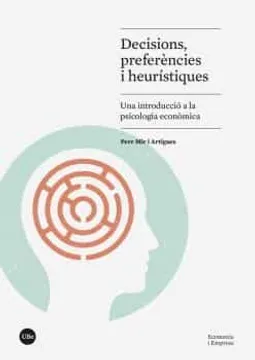 Decisions, preferències i heurístiques : una introducció a la psicologia econòmica