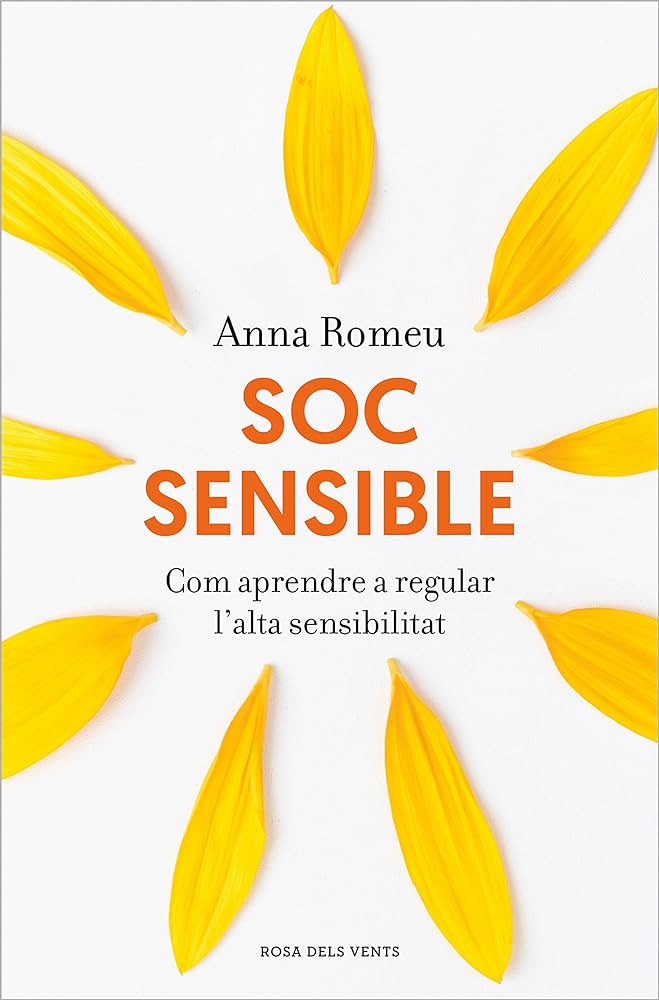 Soc sensible : aprendre a conviure amb l'alta sensibilitat