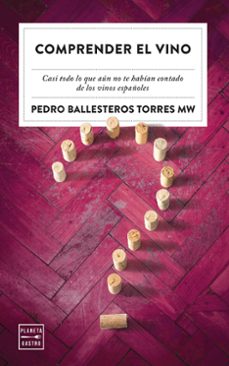 Comprender el vino : casi todo lo que aún no te habían contado de los vinos españoles