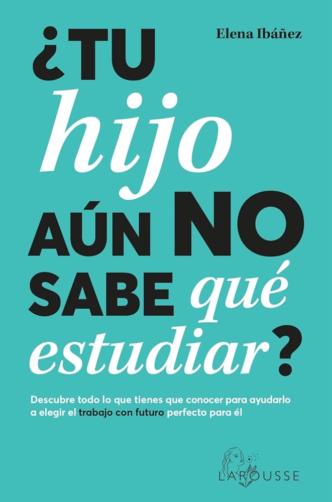 ¿Tu hijo aún no sabe estudiar? : descubre todo  lo que tienes que conocer para ayudarlo a elegir el trabajo con fuuro perfecto para él