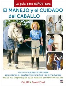 La Guía para niños para el manejo y el cuidado del caballo: todo lo que necesitas saber para cuidar de los caballos sin correr peligro y de forma divertida