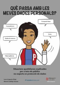 Què passa amb les meves dades personals? : situacions quotidianes explicades per a tots els públics no experts en protecció de dades 