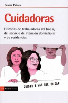 Cuidadoras : historias de trabajadoras del hogar, del servicio de atención domiciliaria y de residencias