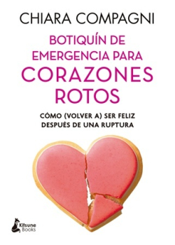 Botiquín de emergencia para corazones rotos : cómo (volver a) ser feliz después de una ruptura