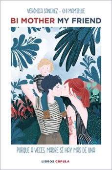 Bi mother, my friend : porque, a veces, madre sí hay más de una