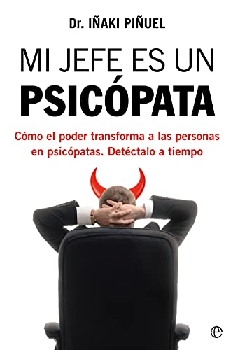 Mi jefe es un psicópata : cómo el poder transforma a las personas en los psicópatas : Detéctalos a tiempo