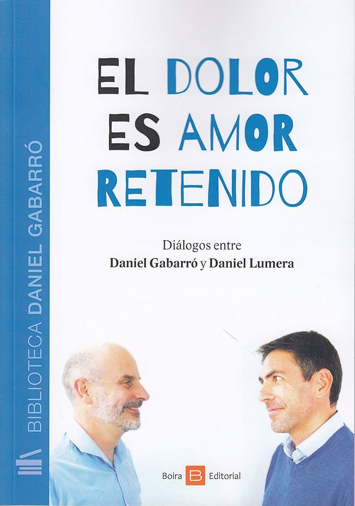 El dolor es amor retenido : dialogos entre daniel Gabarró y Daniel Lumera