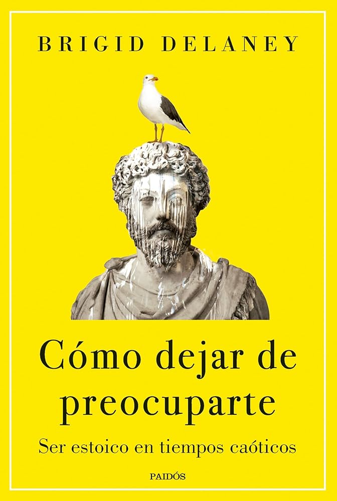 Cómo dejar de preocuparte: ser estoico en tiempos caóticos