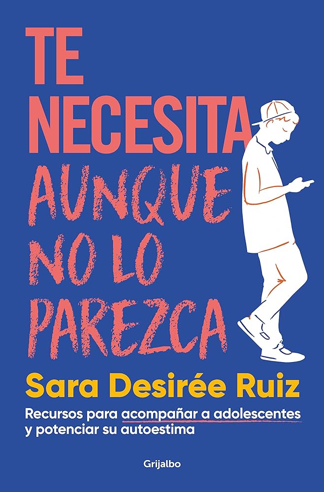 Te necesita aunque no lo pareza : recursos para acompañar a adolescentes y potenciar su autoestima