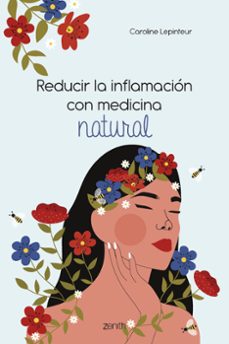 Reducir la inflamación con medicina natural : una guía para aliviar los síntomas y mejorar nuestra salud