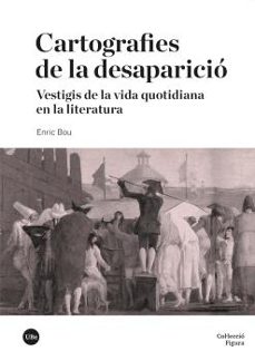 Cartografies de la desaparició : vestigis de la vida quotidiana en literatura
