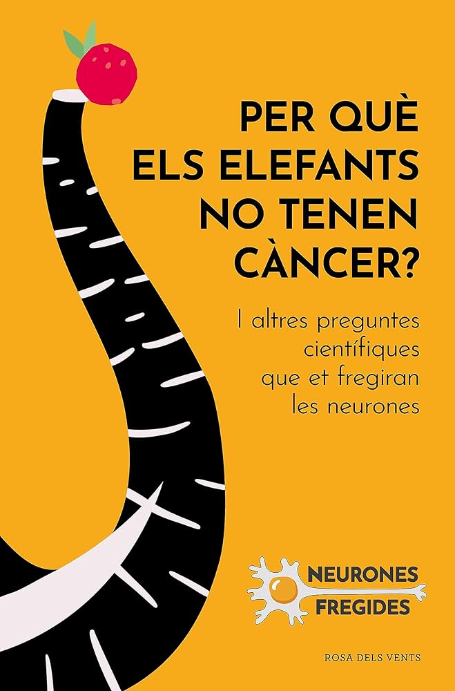 Per què els elefants no tenen càncer? I latres preguntes científiques que et fregiran les neurones