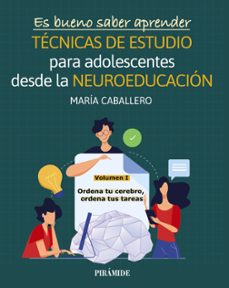 Técnicas de estudios para adolescentes desde la neuroeducación. Volumen 1. Ordena tu cerebro, ordena tus ideas