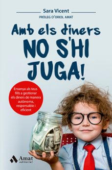 Amb els diners no s'hi juga : ensenya als teus fills a gestionar els diners de manera autònoma, responsable i eficient