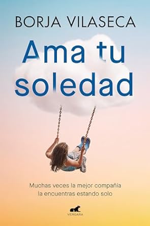 Ama tu soledad: muchas veces la mejor compañía la encuentras estando solo
