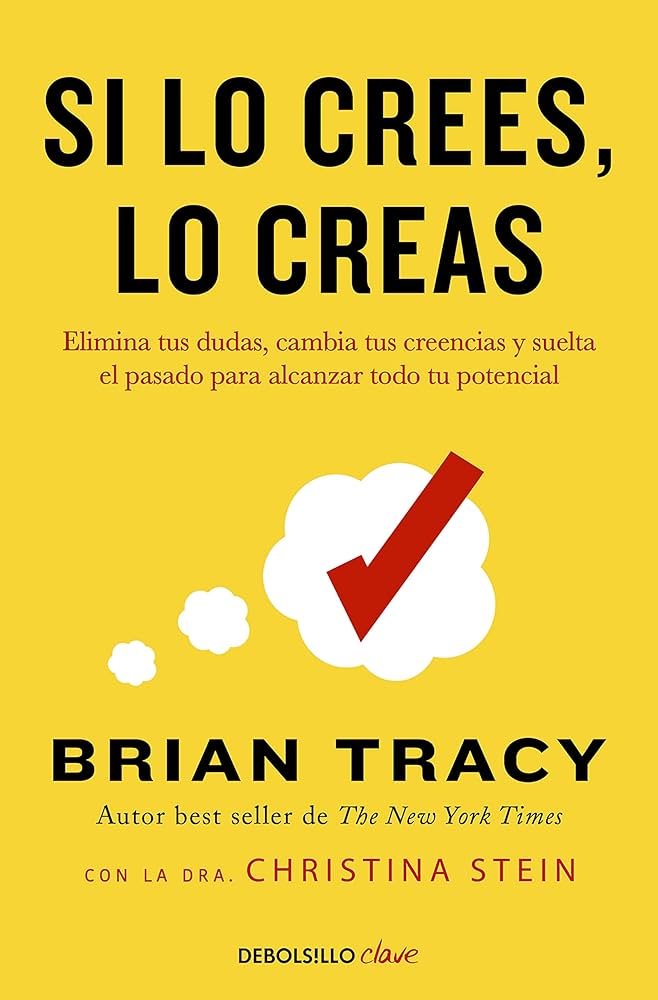 Si lo crees, lo creas : elimina tus dudas, cambia tus creencias y suelta el pasado para alcanzar todo tu potencial 