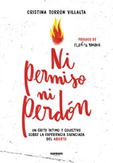 Ni permiso ni perdón : un grito íntimo y colectivo sobre la experiencia silenciada del aborto