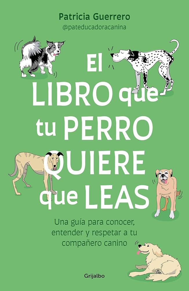 El libro que tu perro quiere que leas : una guía para conocer, entender y respetar a tu compañero canino