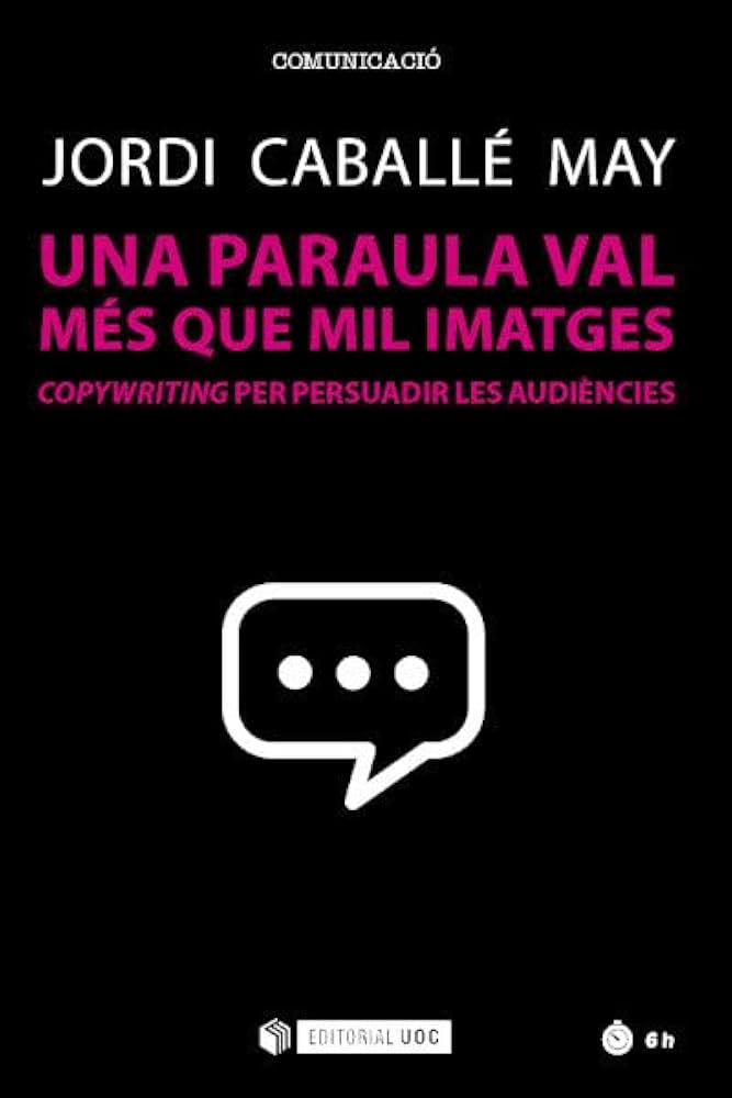 Una paraula val més que mil imatges : copywriting per persuadir les àudiències