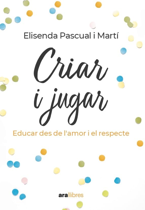 Criar i jugar : educar des de l'amor i el respecte