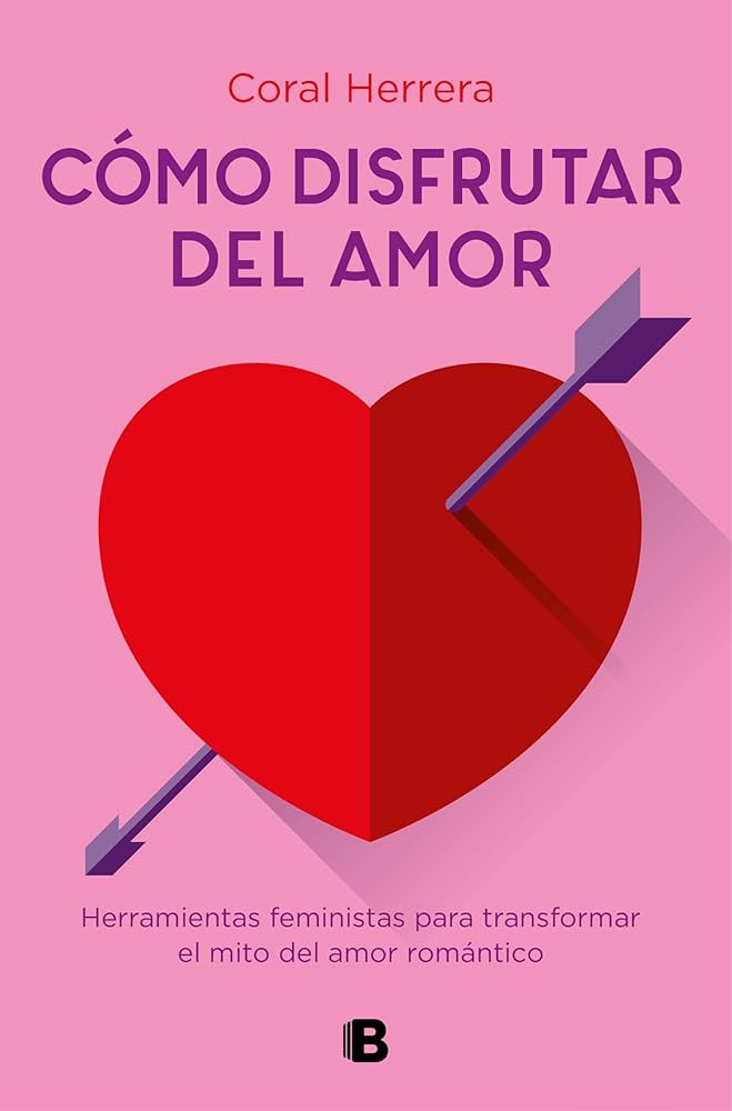 Cómo disfrutar del amor : herramientas feministas para transformar el amor romántico