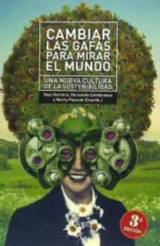Cambiar las gafas para mirar el mundo : una nueva cultura de la sostenibilidad
