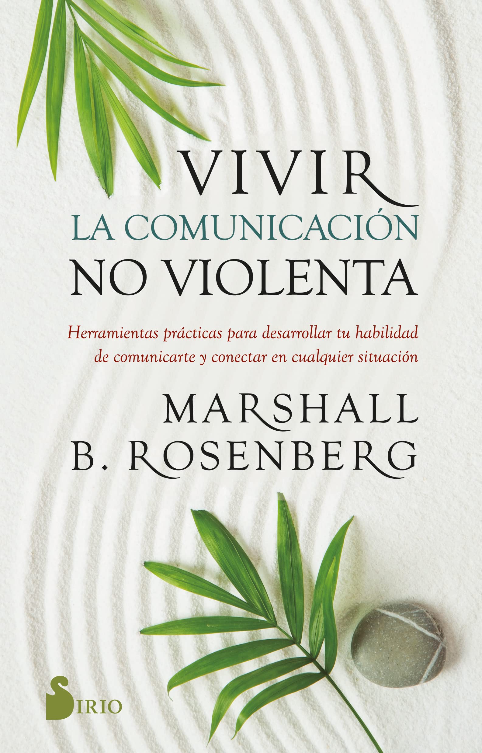 Vivir la comunicación no violenta : herramientas para desarrollar tu habilidad y conectar en cualquier situación