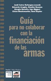 Guía para no colaborar con la financiación de las armas : la banca armada de 35 países ha destinado 821.659 millones de dólares a 36 empresas de armas