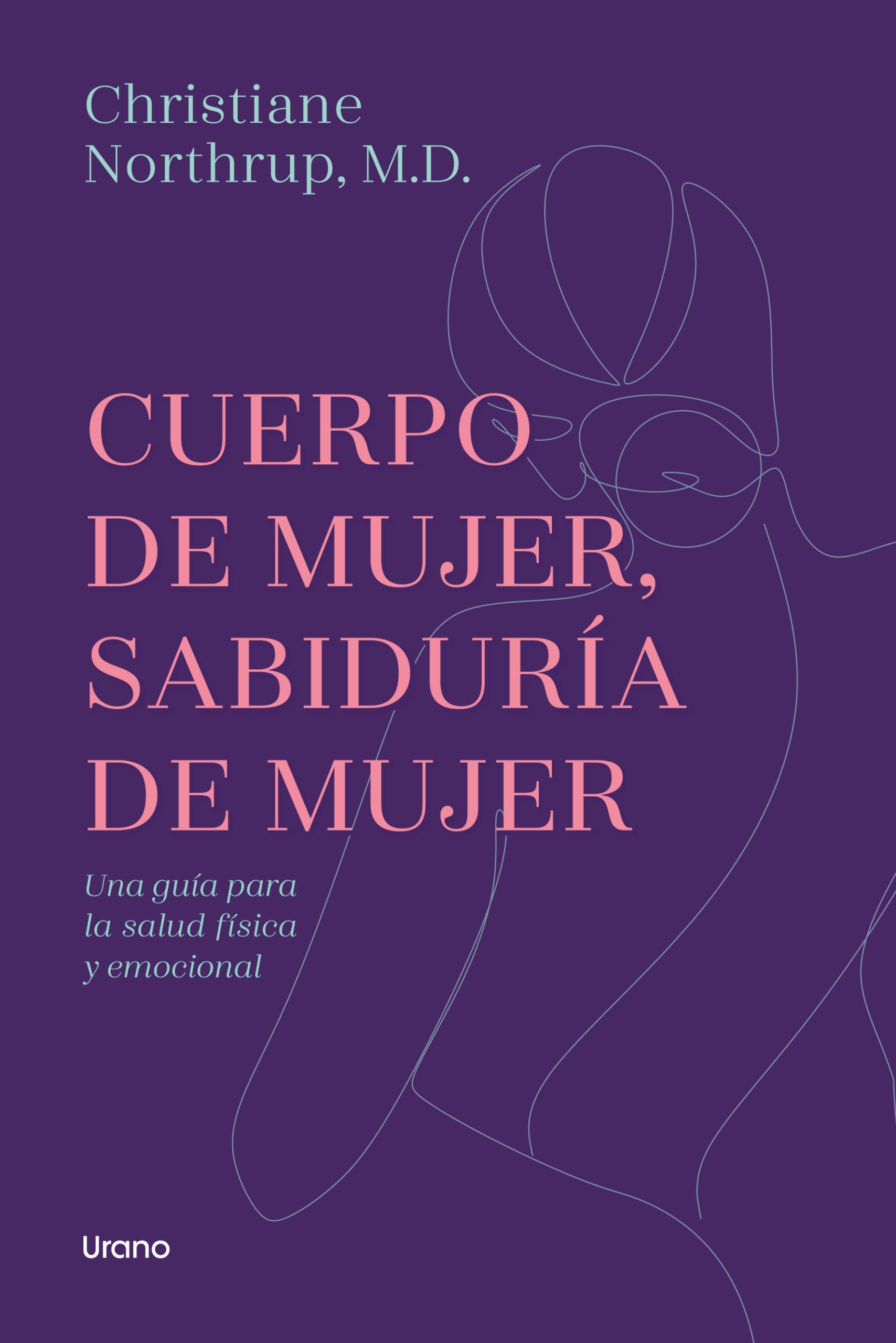 Cuerpo de mujer, sabiduría de mujer : una guía para la salud física y emocional