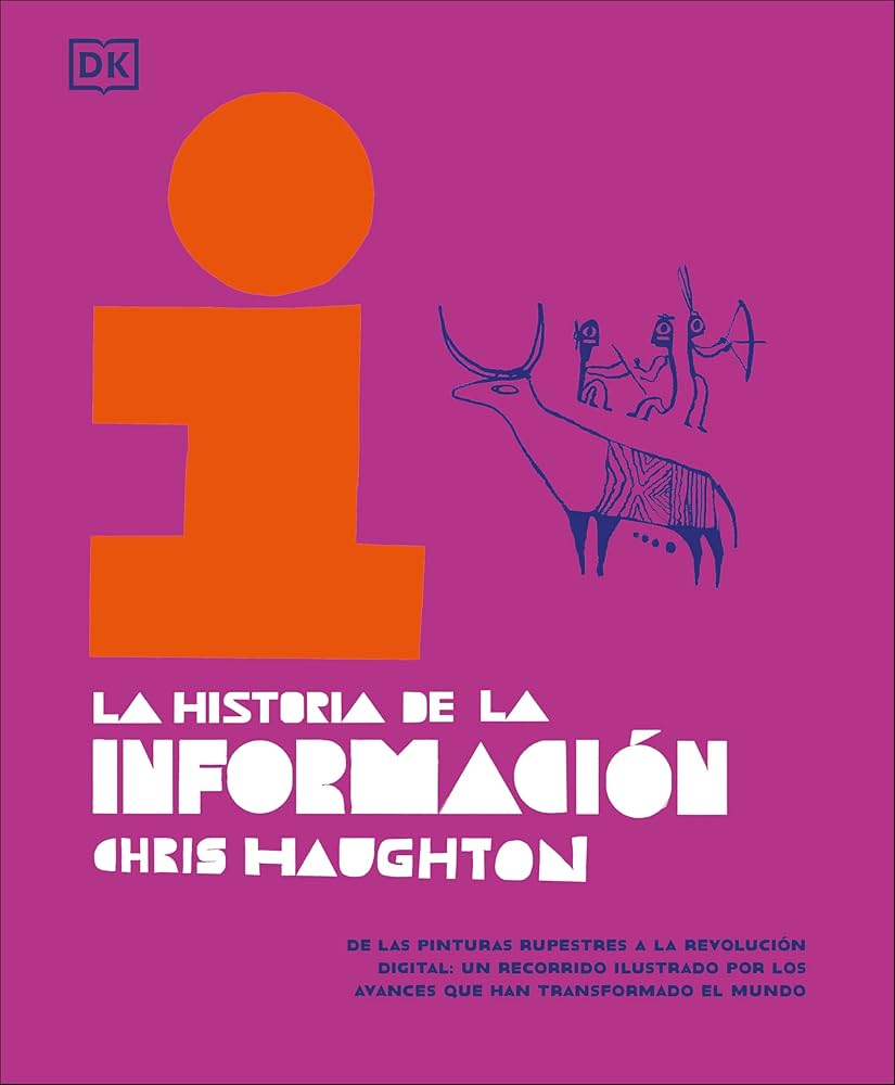 Historia de la informacióm : de las pinturas rupestres a la revolución digital : un recorrido ilustrado por los avances que han transformado el mundo