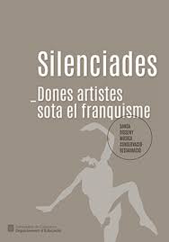 Silenciades : dones artistes sota el franquisme : dansa, disseny, música, conservació-restauració