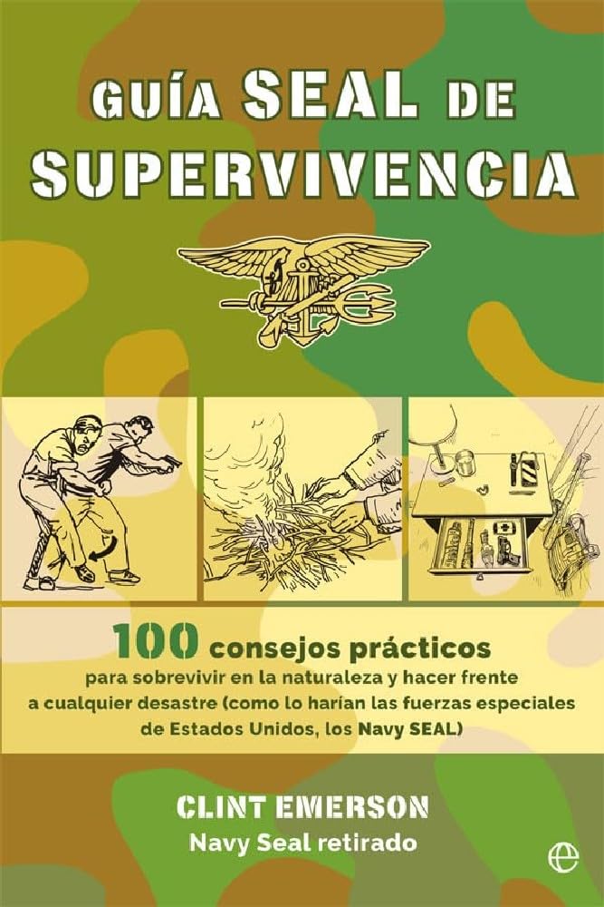Guía Seal de supervivencia : 100 consejos prácticos para sobrevivir en la naturaleza y hacer frente a cualquier desastre